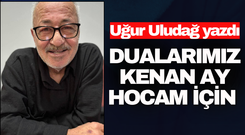 Dualarımız Kenan Ay Hocam için
