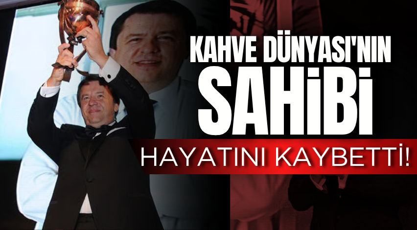 Kahve Dünyası'nın sahibi hayatını kaybetti!