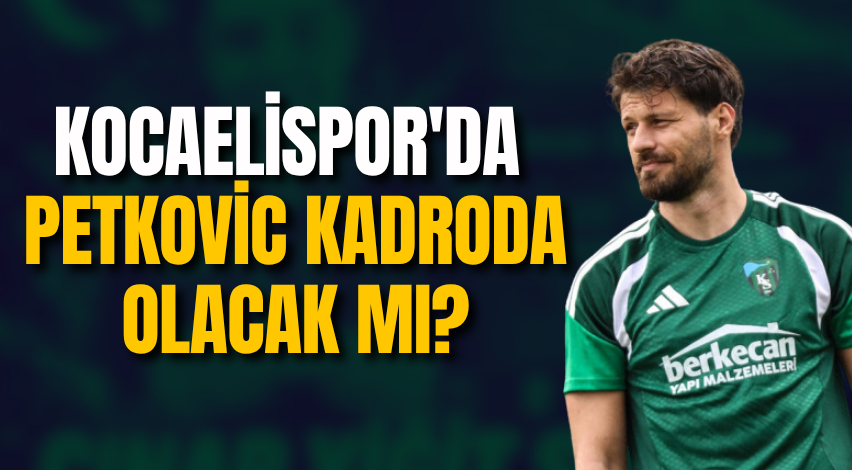 Kocaelispor'da Petkovic kadroda olacak mı?