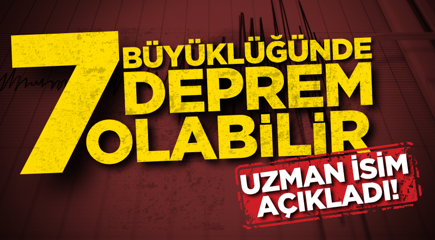Uzman isim açıkladı! 7 büyüklüğünde deprem olabilir