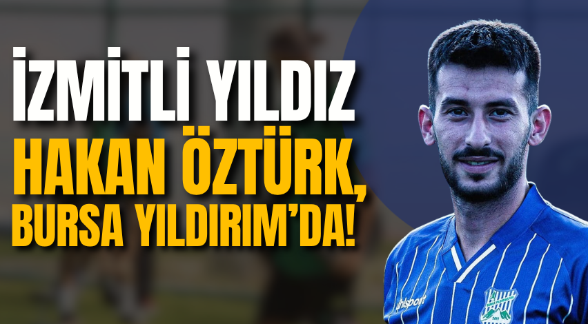 İzmitli yıldız Hakan Öztürk, Bursa Yıldırım’da!
