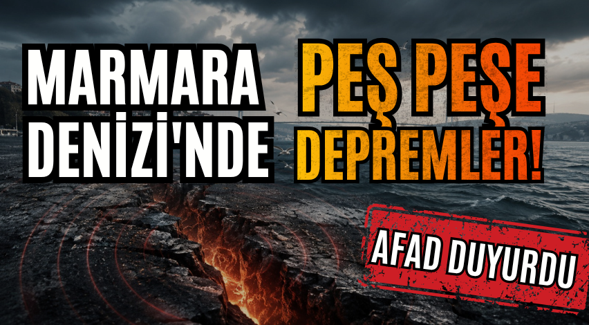 Marmara Denizi'nde peş peşe depremler!