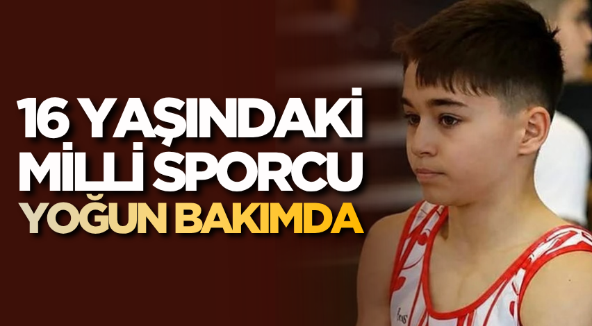 16 yaşındaki Milli sporcu yoğun bakımda