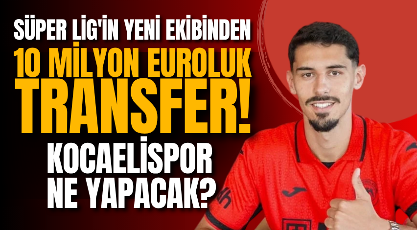 Süper Lig'in yeni ekibinden 10 milyon euroluk transfer! Kocaelispor ne yapacak? 