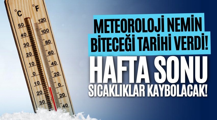 Meteoroloji nemin biteceği tarihi verdi! Hafta sonu sıcaklıklar kaybolacak!