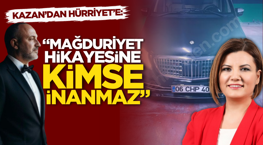 Kazan’dan Hürriyet’e: “Mağduriyet hikayesine kimse inanmaz”