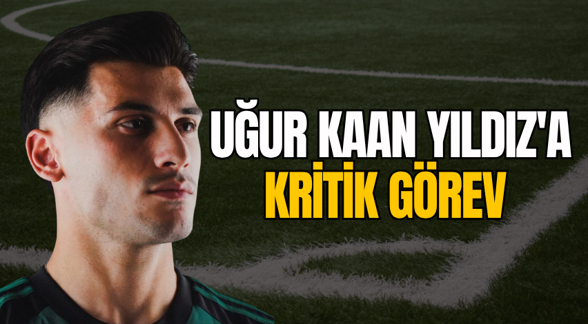 Uğur Kaan Yıldız'a kritik görev