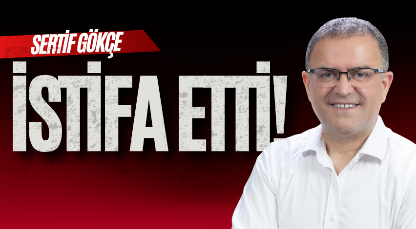 Sertif Gökçe istifa etti!