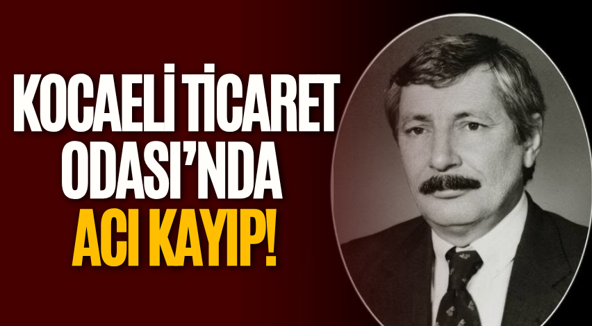 Kocaeli Ticaret Odası'nda acı kayıp!