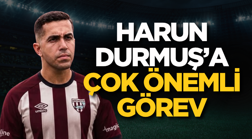 Harun Durmuş’a çok önemli görev