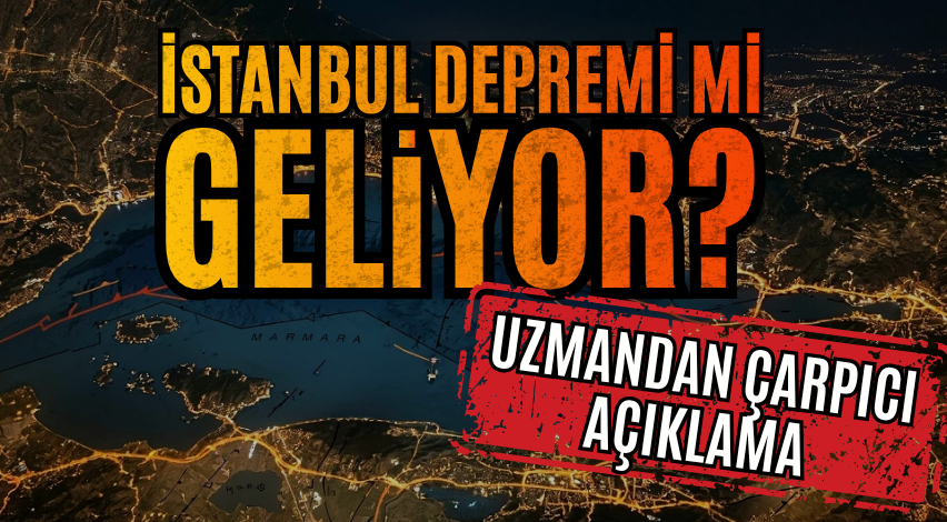 İstanbul depremi mi geliyor? Uzmandan çarpıcı açıklama