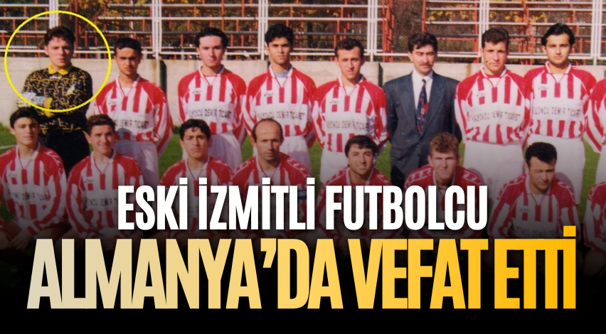 Eski İzmitli futbolcu Almanya’da vefat etti