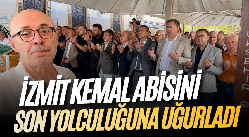 İzmit Kemal abisini son yolculuğuna uğurladı