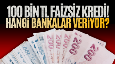 100 bin TL faizsiz kredi! Hangi bankalar veriyor? 