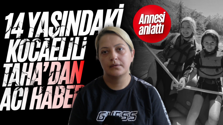 14 yaşındaki Kocaelili Taha’dan acı haber! Annesi anlattı