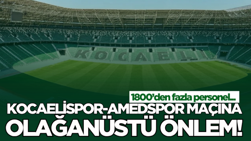 1800’den fazla personel...  Kocaelispor-Amedspor maçına olağanüstü önlem! 