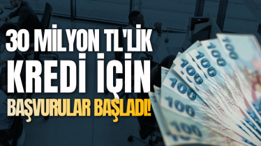 30 milyon TL'lik kredi için başvurular başladı!