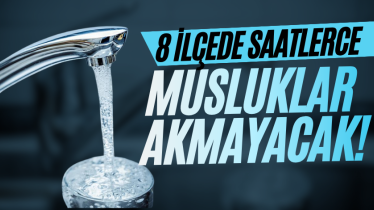 8 ilçede saatlerce musluklar akmayacak!