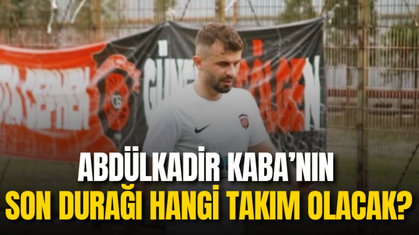 Abdülkadir Kaba’nın son durağı hangi takım olacak? 