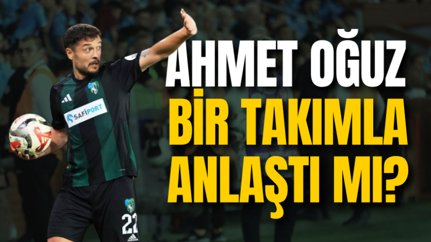 Ahmet Oğuz bir takımla anlaştı mı?