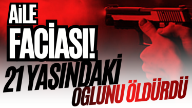 Aile faciası! 21 yaşındaki oğlunu öldürdü