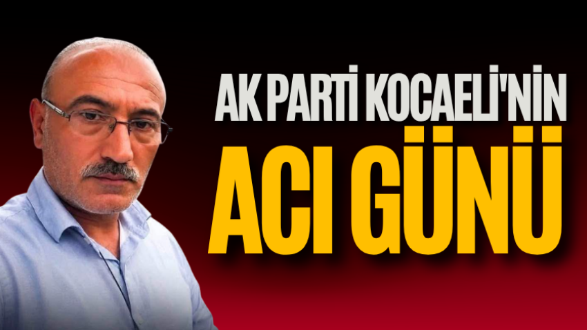 AK Parti Kocaeli'nin acı günü 