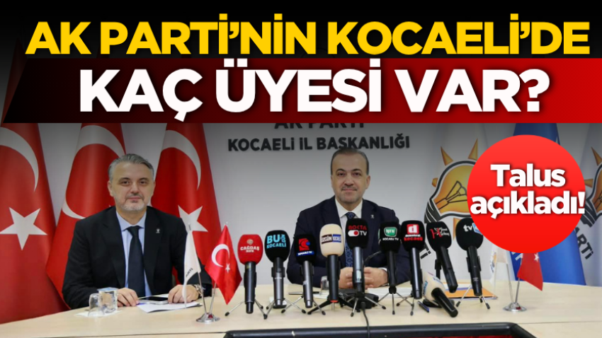 AK Parti’nin Kocaeli’de kaç üyesi var? Talus açıkladı!