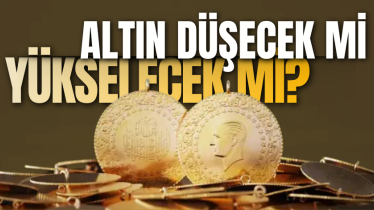 Altın düşecek mi yükselecek mi? 