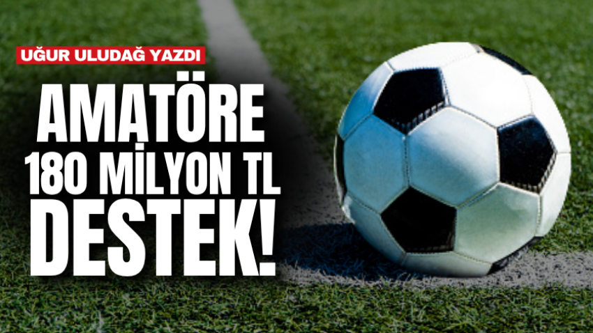 Amatöre 180 milyon TL destek!