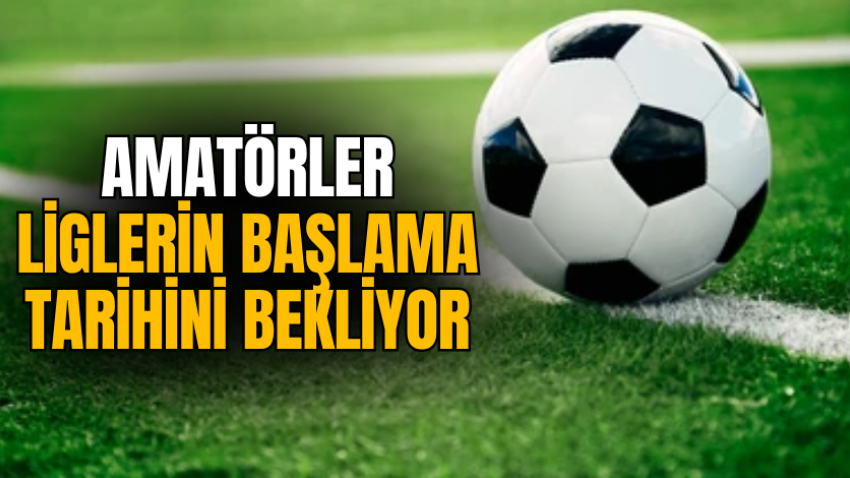 Amatörler liglerin başlama tarihini bekliyor