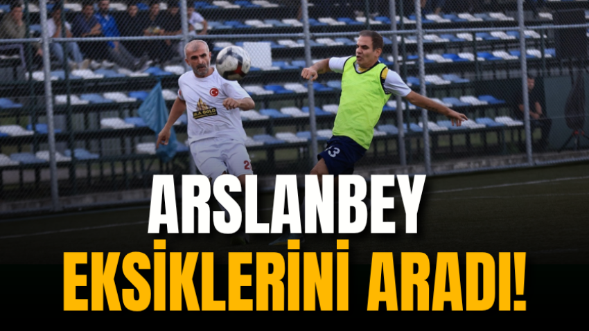 Arslanbey eksiklerini aradı!