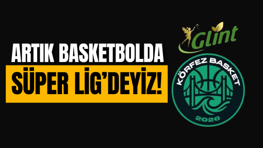 Artık basketbolda Süper Lig’deyiz! 