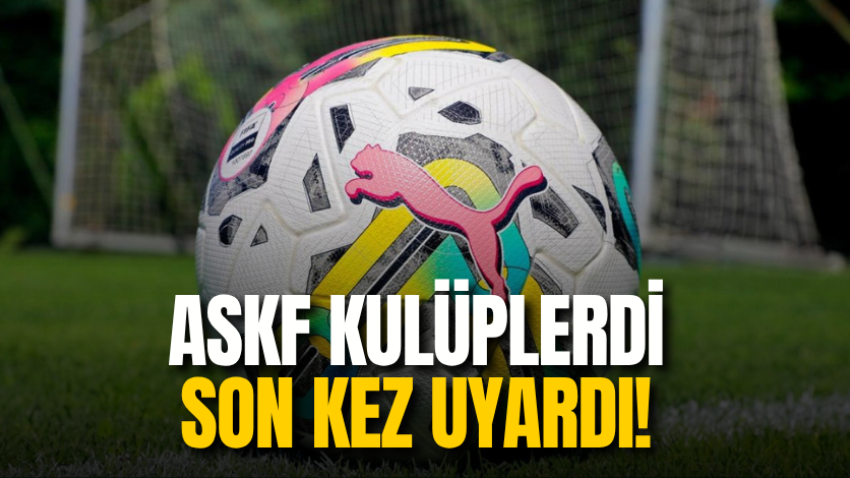 ASKF kulüplerdi son kez uyardı! 