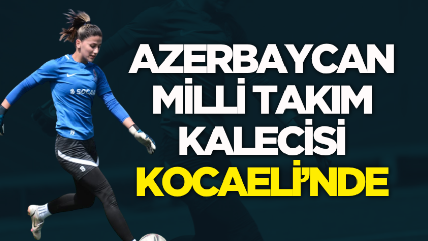 Azerbaycan Milli Takım kalecisi Kocaeli’nde