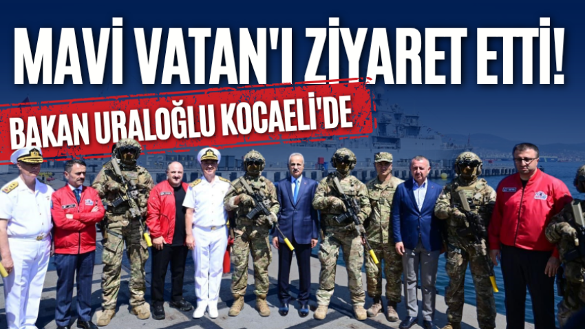 Bakan Uraloğlu Kocaeli'de Mavi Vatan'ı ziyaret etti! 