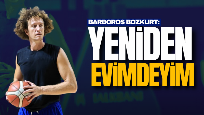 Barboros Bozkurt: Yeniden evimdeyim