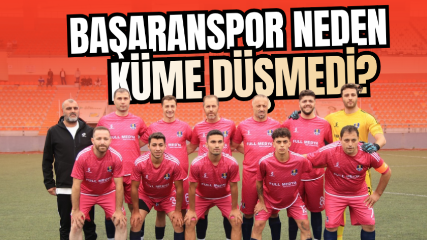 Başaranspor neden küme düşmedi?
