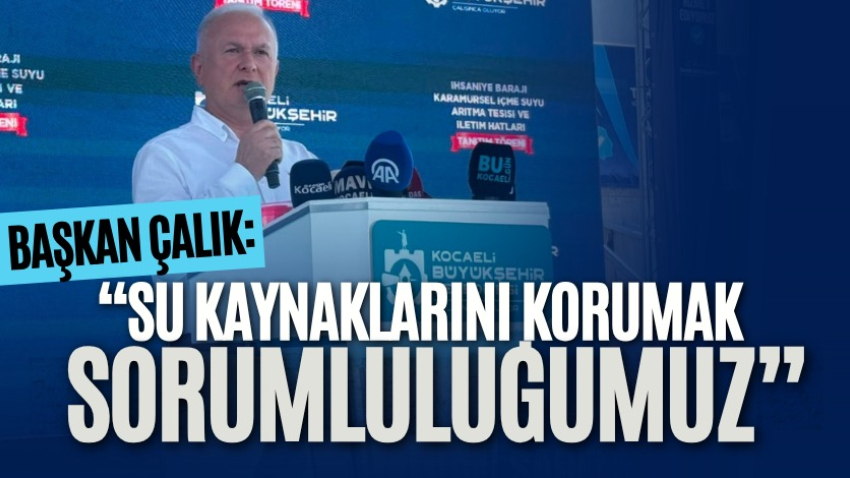 Başkan Çalık: “Su kaynaklarını korumak sorumluluğumuz”