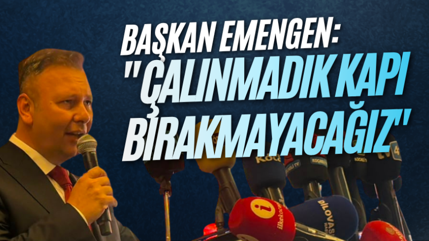 Başkan Emengen: "Çalınmadık kapı bırakmayacağız"