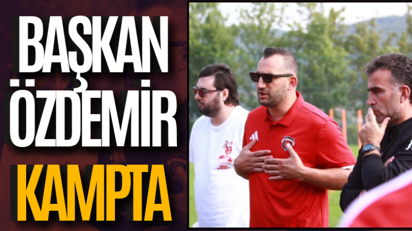Başkan Özdemir kampta