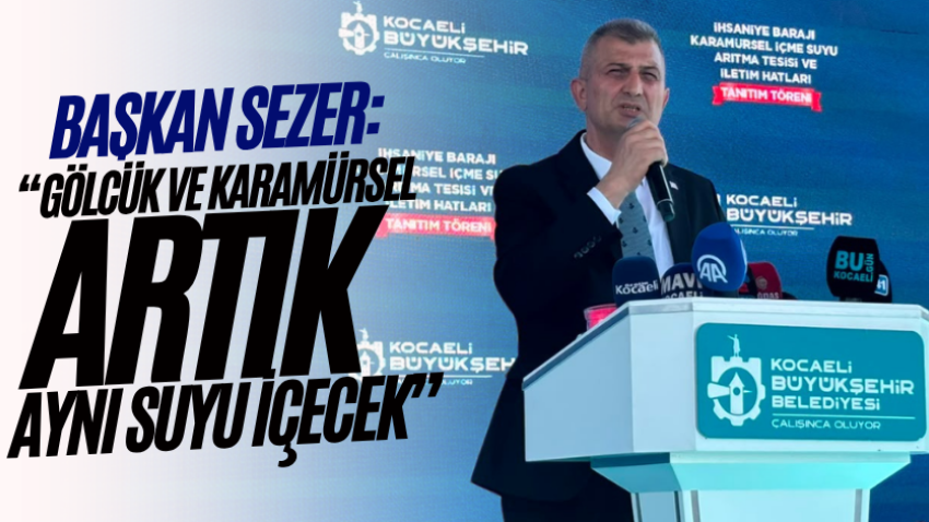 Başkan Sezer: “Gölcük ve Karamürsel artık aynı suyu içecek”