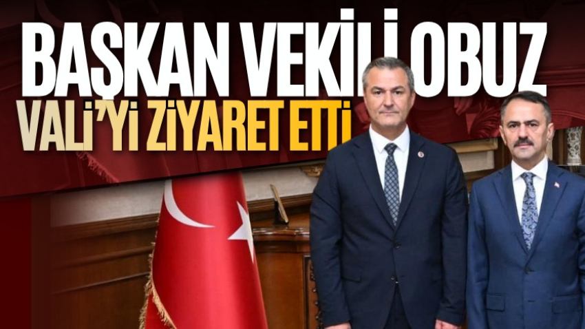 Başkan Vekili Obuz, Vali’yi ziyaret etti