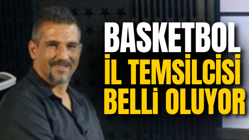 Basketbol İl Temsilcisi belli oluyor