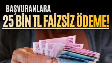 Başvuranlara 25 bin TL faizsiz ödeme! 
