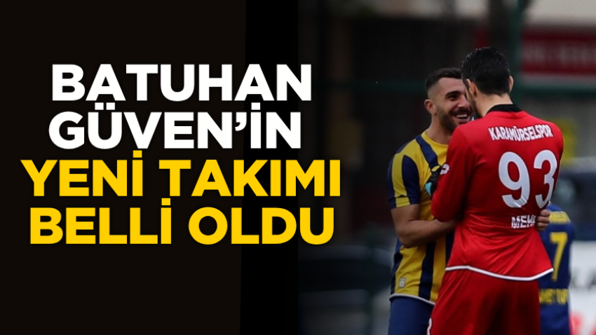 Batuhan Güven’in yeni takımı belli oldu