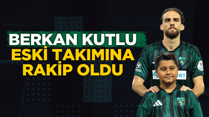 Berkan Kutlu eski takımına rakip oldu