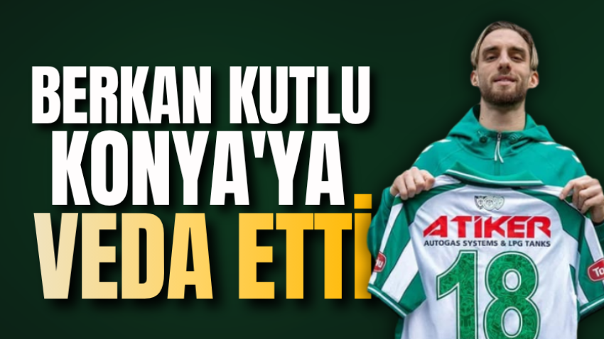 Berkan Kutlu, Konya'ya veda etti