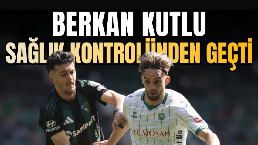 Berkan Kutlu, sağlık kontrolünden geçti