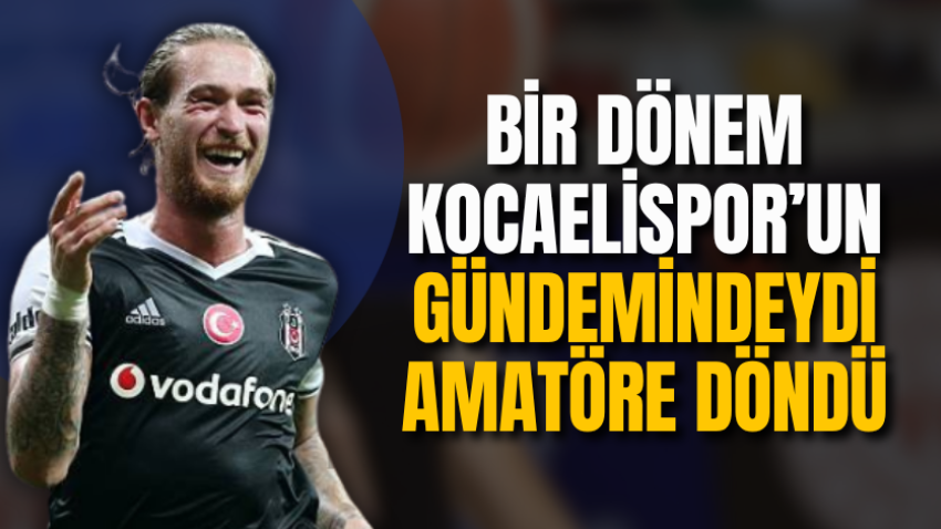 Bir dönem Kocaelispor’un gündemindeydi, amatöre döndü