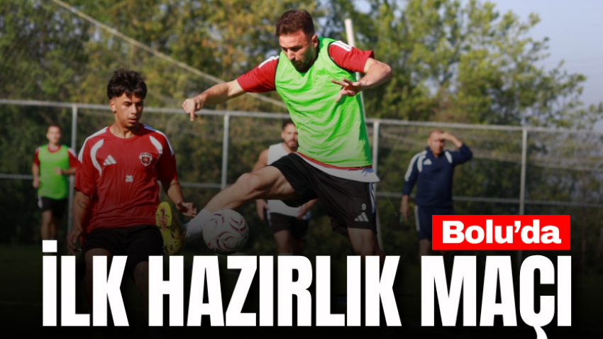 Bolu’da ilk hazırlık maçı